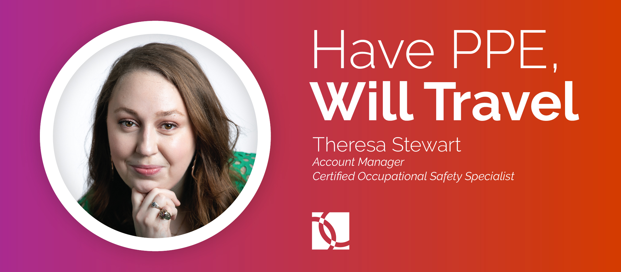 Have PPE, Will Travel. Theresa Stewart, Account Manager, Certified Occupational Safety Specialist